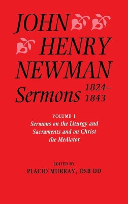 Cover of John Henry Newman Sermons 1824-1843: Volume I: Sermons on the Liturgy and Sacraments and on Christ the Mediator
