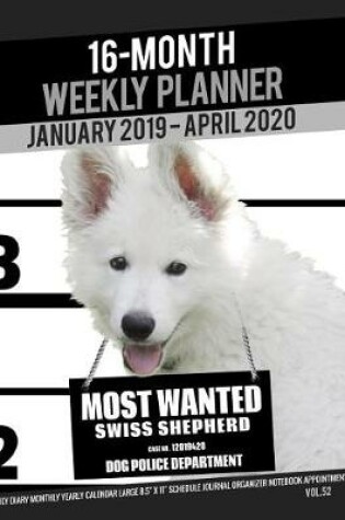 Cover of 16-Month January 2019- April 2020 Weekly Planner - Most Wanted Swiss Shepherd