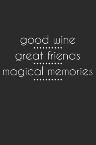 Cover of Good Wine Great Friends Magical Memories