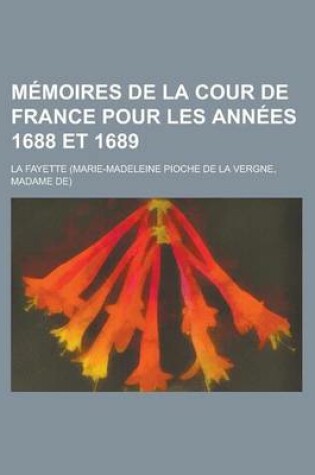 Cover of Memoires de La Cour de France Pour Les Annees 1688 Et 1689