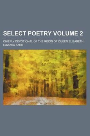 Cover of Select Poetry Volume 2; Chiefly Devotional of the Reign of Queen Elizabeth