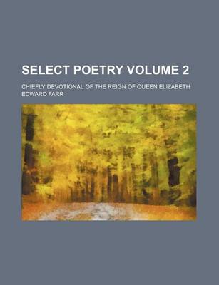 Book cover for Select Poetry Volume 2; Chiefly Devotional of the Reign of Queen Elizabeth