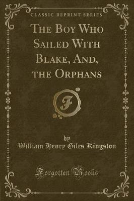 Book cover for The Boy Who Sailed with Blake, And, the Orphans (Classic Reprint)
