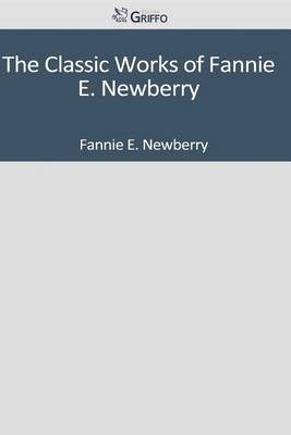 Book cover for The Classic Works of Fannie E. Newberry