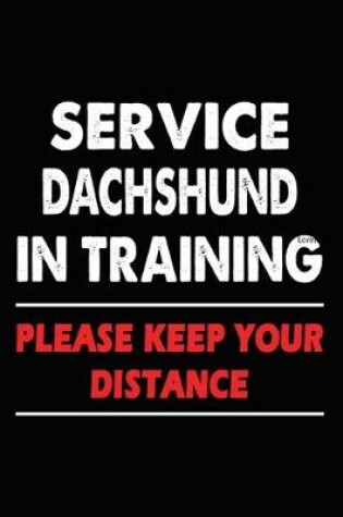 Cover of Service Dachshund In Training Please Keep Your Distance