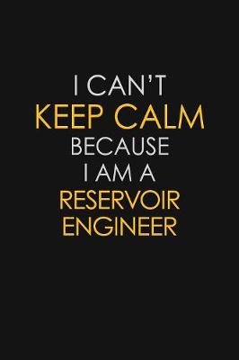 Book cover for I Can't Keep Calm Because I Am A Reservoir Engineer