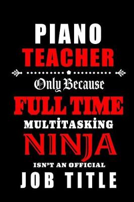 Book cover for Piano Teacher Only Because Full Time Multitasking Ninja Isn't An Official Job Title