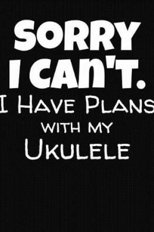 Cover of Sorry I Can't I Have Plans With My Ukulele