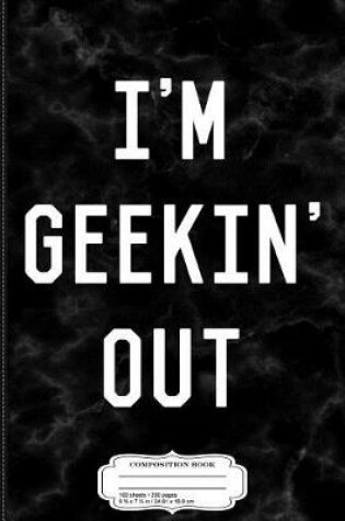 Cover of I'm Geekin' Out Composition Notebook