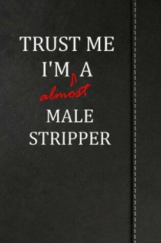 Cover of Trust Me I'm almost a Male Stripper