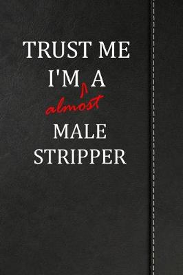 Book cover for Trust Me I'm almost a Male Stripper