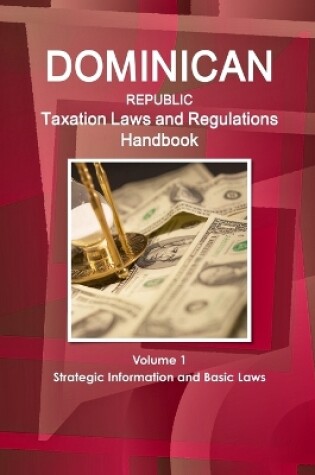 Cover of Dominican Republic Taxation Laws and Regulations Handbook Volume 1 Strategic Information and Basic Laws