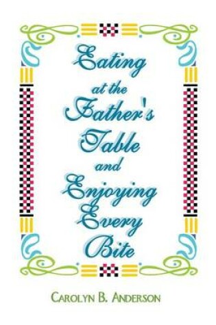 Cover of Eating at the Father's Table and Enjoying Every Bite