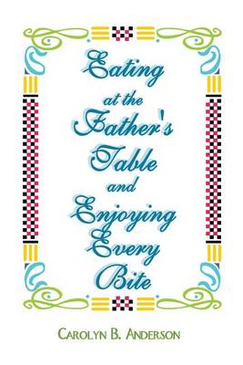 Book cover for Eating at the Father's Table and Enjoying Every Bite