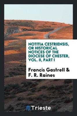 Book cover for Notitia Cestriensis, or Historical Notices of the Diocese of Chester, Vol. II, Part I