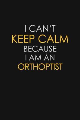 Book cover for I Can't Keep Calm Because I Am An Orthoptist