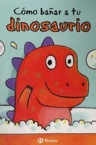 Cover of Como Banar a Tu Dinosaurio