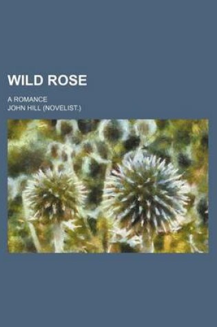 Cover of Wild Rose; A Romance