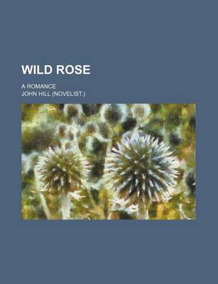 Book cover for Wild Rose; A Romance