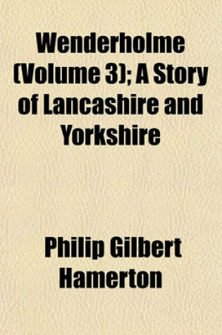 Cover of Wenderholme (Volume 3); A Story of Lancashire and Yorkshire