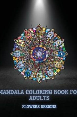 Cover of Mandala Coloring Book For Adults Flowers Designs