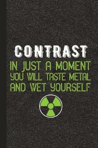 Cover of Contrast in Just a Moment You Will Taste Metal and Wet Yourself