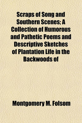 Book cover for Scraps of Song and Southern Scenes; A Collection of Humorous and Pathetic Poems and Descriptive Sketches of Plantation Life in the Backwoods of