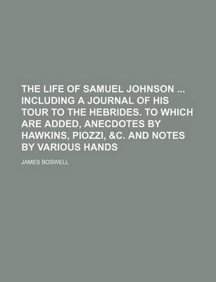 Book cover for The Life of Samuel Johnson Including a Journal of His Tour to the Hebrides. to Which Are Added, Anecdotes by Hawkins, Piozzi, &C. and Notes by Various Hands (Volume 1)