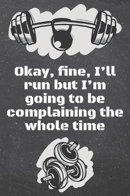 Book cover for Okay, &#64257;ne, I'll run but I'm going to be complaining the whole time