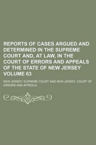 Cover of Reports of Cases Argued and Determined in the Supreme Court And, at Law, in the Court of Errors and Appeals of the State of New Jersey Volume 63