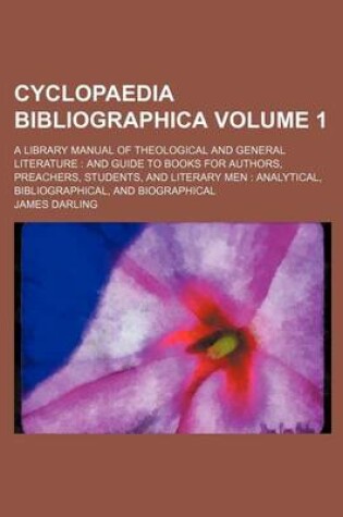 Cover of Cyclopaedia Bibliographica Volume 1; A Library Manual of Theological and General Literature