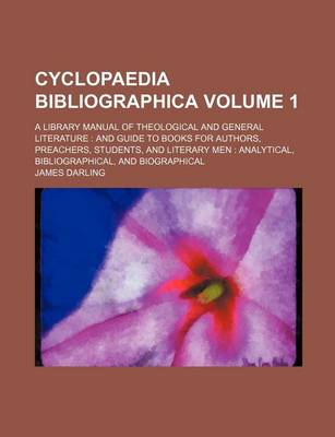 Book cover for Cyclopaedia Bibliographica Volume 1; A Library Manual of Theological and General Literature