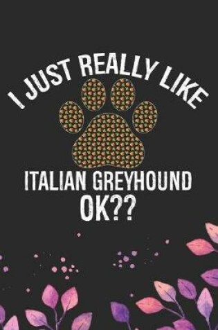 Cover of I Just Really Like Italian Greyhound Ok?