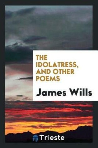 Cover of The Idolatress, and Other Poems