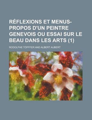 Book cover for Reflexions Et Menus-Propos D'Un Peintre Genevois Ou Essai Sur Le Beau Dans Les Arts (1)