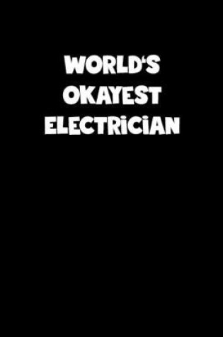 Cover of World's Okayest Electrician Notebook - Electrician Diary - Electrician Journal - Funny Gift for Electrician