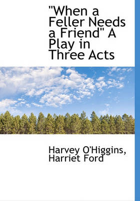 Book cover for When a Feller Needs a Friend a Play in Three Acts