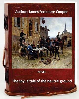 Book cover for The spy; a tale of the neutral ground. NOVEL By