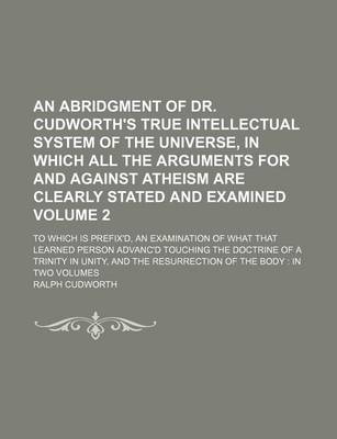 Book cover for An Abridgment of Dr. Cudworth's True Intellectual System of the Universe, in Which All the Arguments for and Against Atheism Are Clearly Stated and E