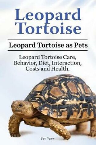 Cover of Leopard Tortoise. Leopard Tortoise as Pets. Leopard Tortoise Care, Behavior, Diet, Interaction, Costs and Health.