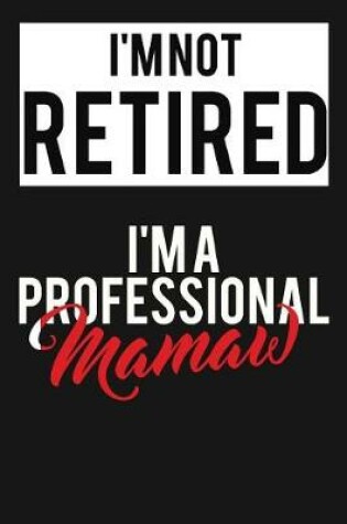Cover of I'm Not Retired I'm A Professional Mamaw