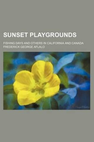 Cover of Sunset Playgrounds; Fishing Days and Others in California and Canada