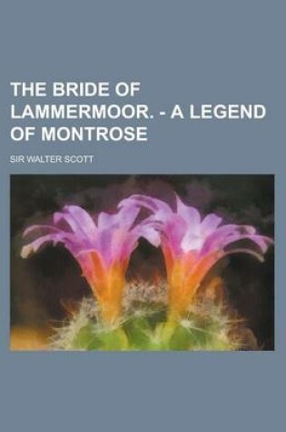 Cover of The Bride of Lammermoor. - A Legend of Montrose