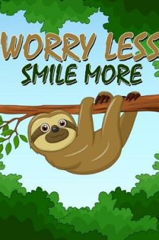 Cover of Worry less Smile more A Sloth Notebook (A Composition Book, Journal) (8.5 x 11)