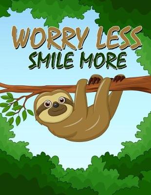 Cover of Worry less Smile more A Sloth Notebook (A Composition Book, Journal) (8.5 x 11)