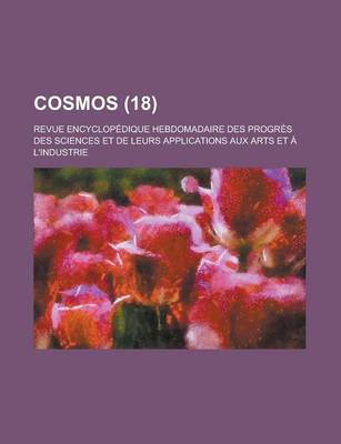 Book cover for Cosmos; Revue Encyclopedique Hebdomadaire Des Progres Des Sciences Et de Leurs Applications Aux Arts Et A L'Industrie (18)