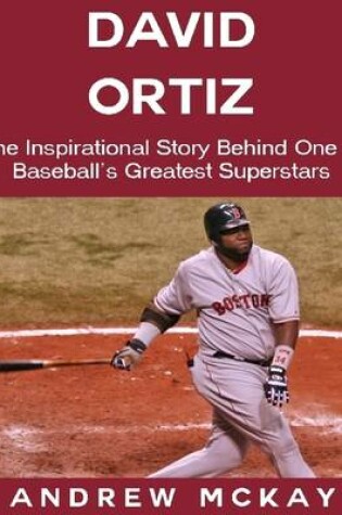 Cover of David Ortiz: The Inspirational Story Behind One of Baseball's Greatest Superstars