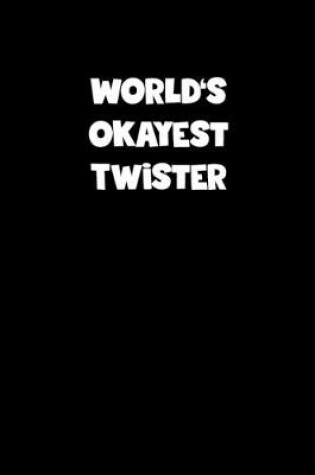 Cover of World's Okayest Twister Notebook - Twister Diary - Twister Journal - Funny Gift for Twister