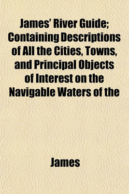 Book cover for James' River Guide; Containing Descriptions of All the Cities, Towns, and Principal Objects of Interest on the Navigable Waters of the