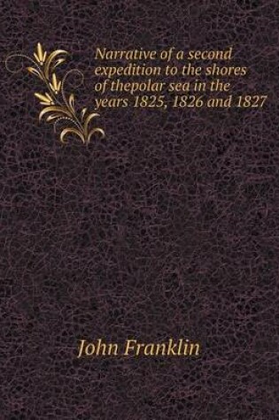 Cover of Narrative of a second expedition to the shores of thepolar sea in the years 1825, 1826 and 1827
